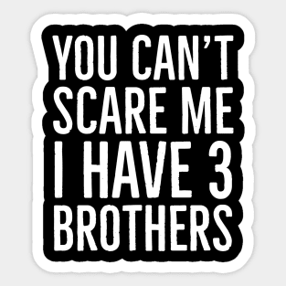 You Can't Scare Me I Have 3 Brothers Sticker